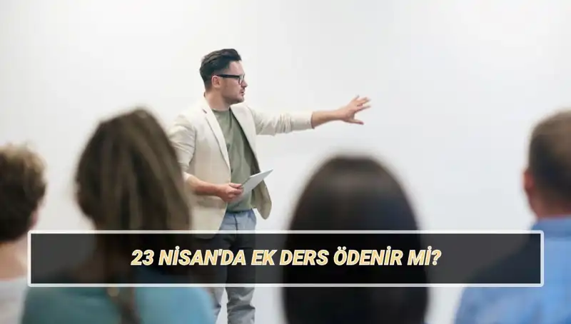 23 Nisan'da Öğretmenlere Ek Ders Ücreti Ödenecek mi? 2025'te Ne Olacak?