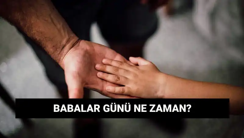 Babalar Günü 2025'te Ne Zaman? Tarihçesi ve Önemi