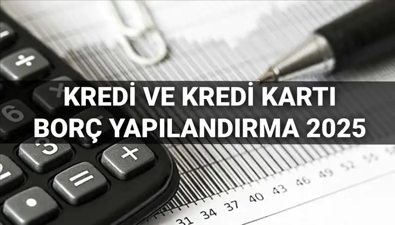 2025'te Kredi ve Kredi Kartı Borcu Yapılandırma Başvuruları Nasıl Yapılacak?
