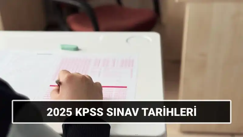 2025 KPSS Sınav Tarihleri Açıklandı! KKSS Lisans Genel Kültür-Dikkat Yetenek Sınavı