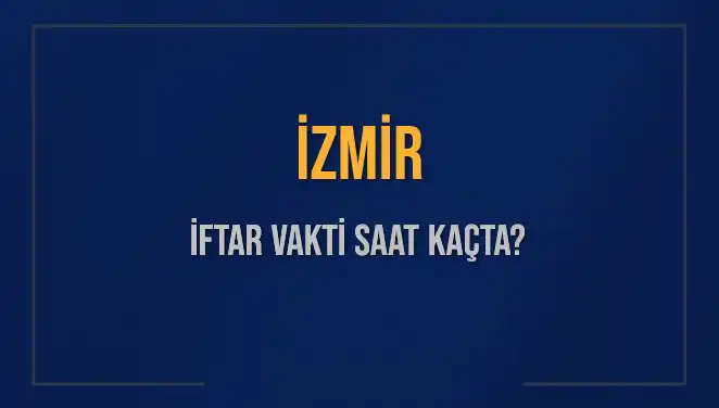 İzmir İftar Vakti 2025: Saat Kaçta Okunacak?