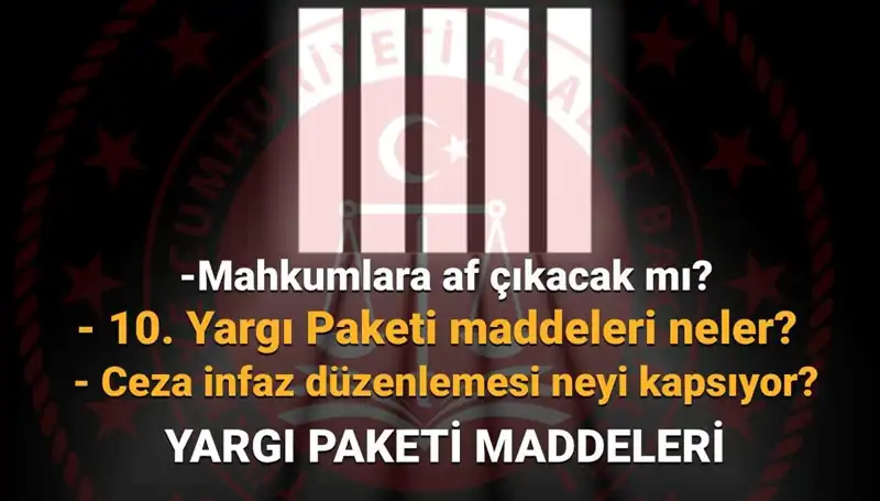 Yargı Reformuyla Neler Değişecek? Yeni Af Yasası ve 10. Yargı Paketi Üzerine Açıklamalar