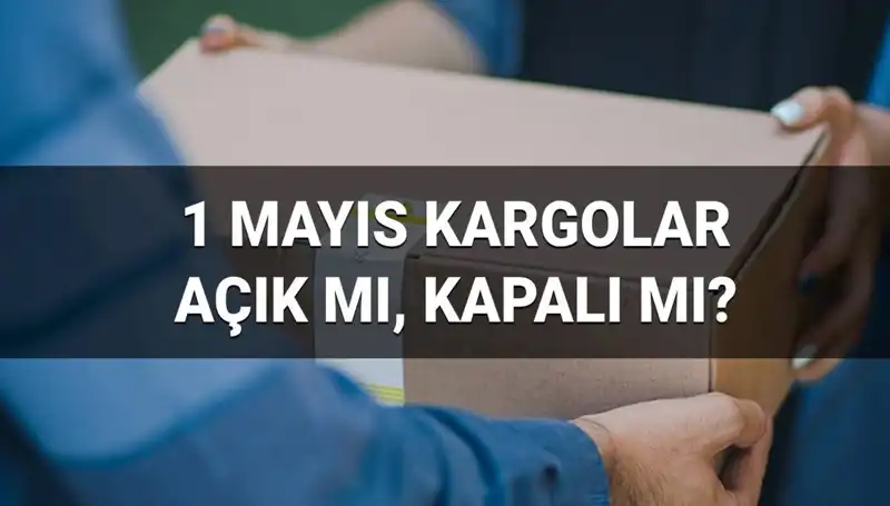 Bugün Kargo Şirketleri Çalışıyor mu? 1 Mayıs İşçi Bayramı'nda Durum Nedir?